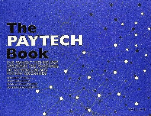 The Paytech Book: The Payment Technology Handbook For Investors, Entrepreneurs And Fintech Visionaries