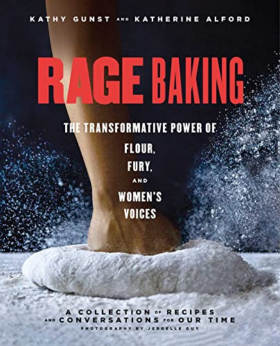 Rage Baking: The Transformative Power Of Flour, Fury, And Women'S Voices: A Cookbook
