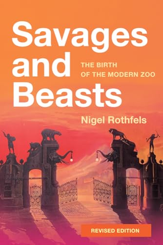 Savages And Beasts: The Birth Of The Modern Zoo