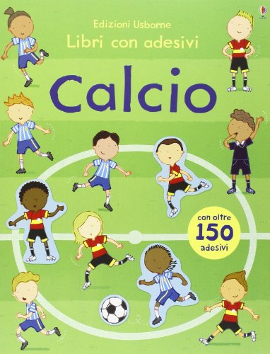 Calcio. Con Adesivi. Ediz. Illustrata