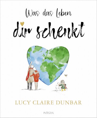 Was Das Leben Dir Schenkt: Ein Bezauberndes Geschenkbuch Für Mehr Mut Und Zuversicht, Vertrauen Und Lebensfreude
