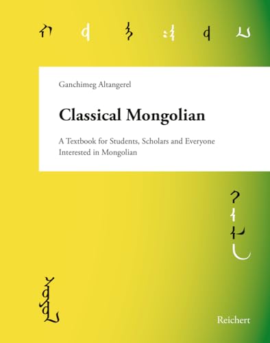 Classical Mongolian: A Textbook For Students, Scholars, And Everyone Interested In Mongolian