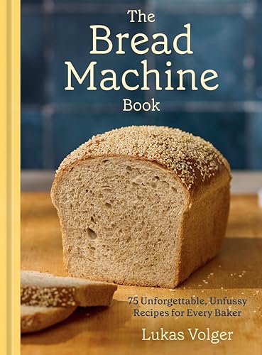 Unt Bread Machine Ckbk: 75 Unforgettable, Unfussy Recipes For Every Baker