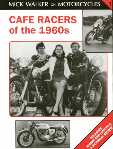 Cafe Racers Of The 1960S: Machines, Riders And Lifestyle A Pictorial Review: V. 1