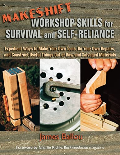 Makeshift Workshop Skills For Survival And Self-Reliance: Expedient Ways To Make Your Own Tools, Do Your Own Repairs, And Construct Useful Things Out