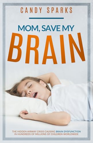 Mom, Save My Brain: The Hidden Airway Crisis Causing Brain Dysfunction In Hundreds Of Millions Of Children Worldwide