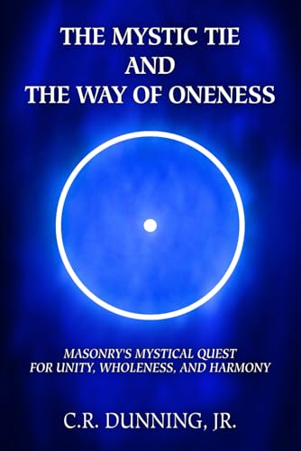 The Mystic Tie And The Way Of Oneness: Masonry'S Mystical Quest For Unity, Wholeness, And Harmony