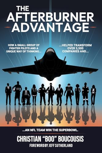 The Afterburner Advantage: How A Small Team Of Fighter Pilots Transformed 3,500 Companies And Helped An Nfl Team Win The Super Bowl
