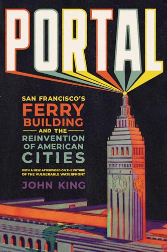 Portal: San Francisco'S Ferry Building And The Reinvention Of American Cities