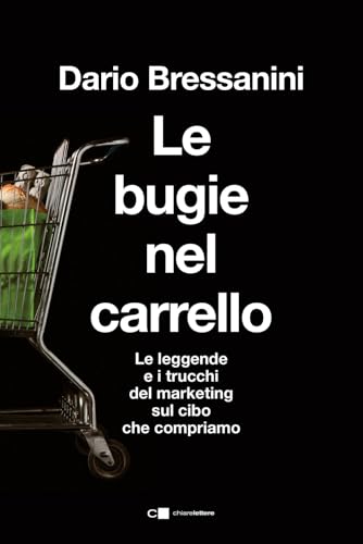 Le Bugie Nel Carrello. Per Una Spesa Più Consapevole. Le Leggende E I Trucchi Del Marketing Sul Cibo Che Compriamo