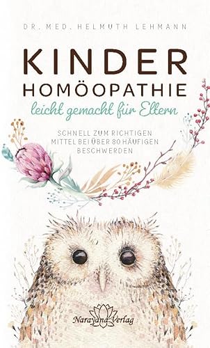 Kinderhomöopathie Leicht Gemacht Für Eltern - Schnell Zum Richtigen Mittel Bei Über 80 Häufigen Beschwerden: Das Richtige Mittel Für Über 30 Beschwerd