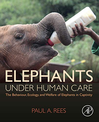 Elephants Under Human Care: The Behaviour, Ecology, And Welfare Of Elephants In Captivity