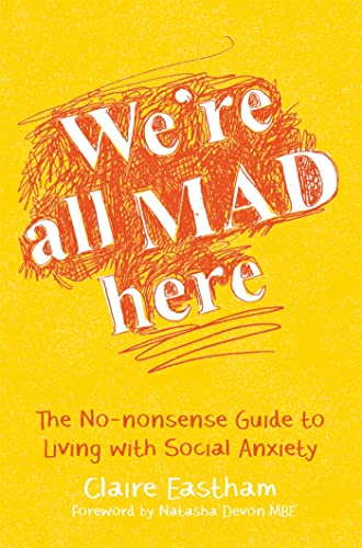We'Re All Mad Here: The No-Nonsense Guide To Living With Social Anxiety