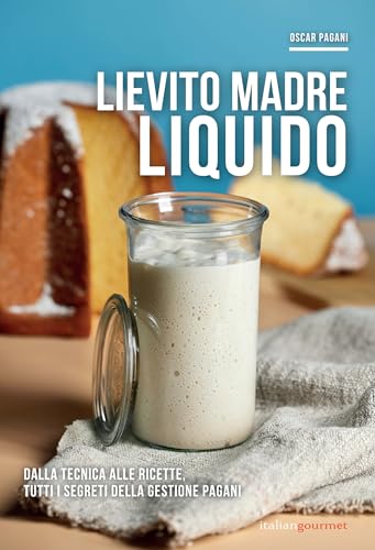 Lievito Madre Liquido. Dalla Tecnica Alle Ricette, Tutti I Segreti Della Gestione Pagani