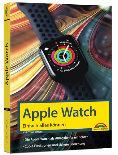 Apple Watch - Einfach Alles Können - Handbuch -: Bild Für Bild Erklärt - Komplett In Farbe