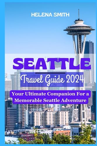 Seattle Travel Guide 2024: Your Ultimate Companion For A Memorable Seattle Adventure