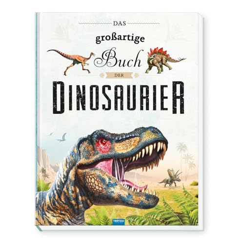 Trötsch - Das Großartige Buch Der Dinosaurier | Kinderbuch Mit Vielen Fakten Über Das Leben Der Dinosaurier. Dino Buch Mit Farbenfrohen Illustrationen