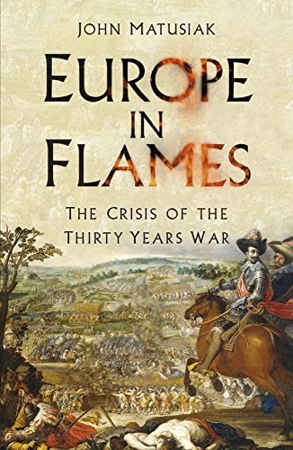 Europe In Flames: The Crisis Of The Thirty Years War