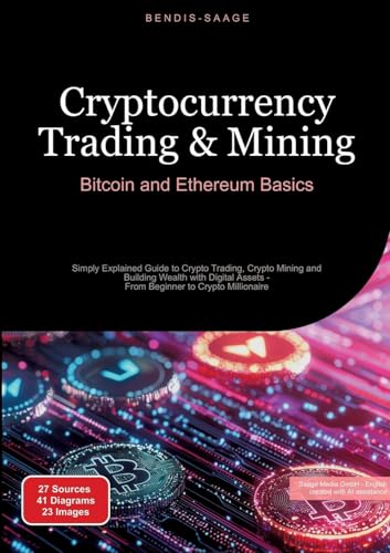 Cryptocurrency Trading & Mining: Bitcoin And Ethereum Basics: Simply Explained Guide To Crypto Trading, Crypto Mining And Building Wealth With Digital