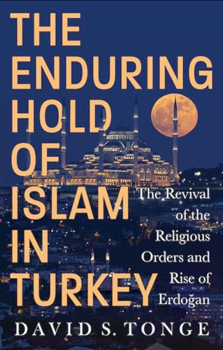 The Enduring Hold Of Islam In Turkey: The Revival Of The Religious Orders And Rise Of Erdoğan
