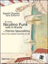Di Come Nicolino Punk Volò In Brasile E Pierino Spazzoletta Non Ci Ha Creduto Neanche Un Po'. Ediz. Illustrata