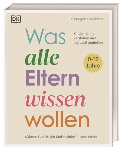 Was Alle Eltern Wissen Wollen: Kinder Richtig Verstehen Und Liebevoll Begleiten. Erziehungsratgeber Für Ein Liebe- Und Verständnisvolles Miteinander M