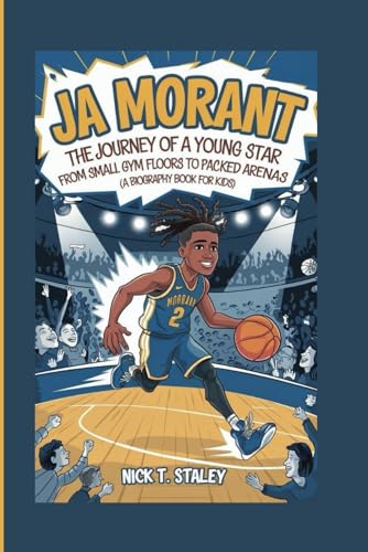 Ja Morant: The Journey Of A Young Star From Small Gym Floors To Packed Arenas (A Biography Book For Kids)