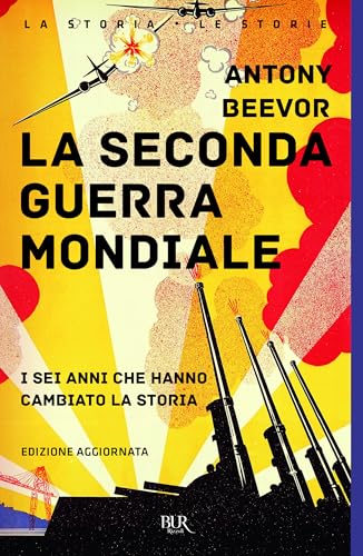 La Seconda Guerra Mondiale. I Sei Anni Che Hanno Cambiato La Storia. Nuova Ediz.