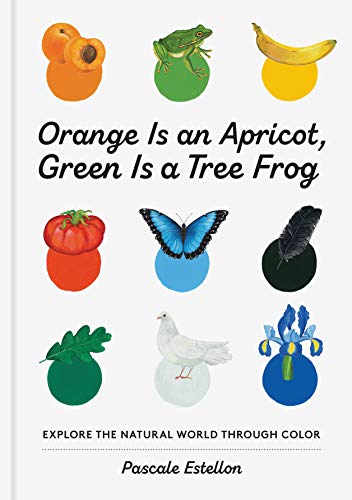 Orange Is An Apricot, Green Is A Tree Frog: Explore The Natural World Through Color: 1