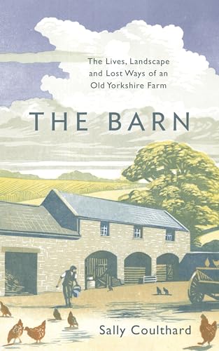 The Barn: The Lives, Landscape And Lost Ways Of An Old Yorkshire Farm