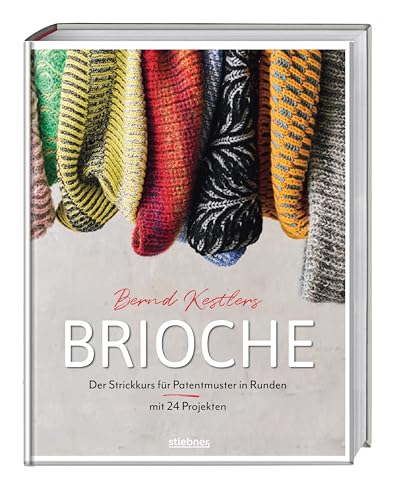 Bernd Kestlers' Brioche: Der Strickkurs Für Patentmuster In Runden Mit 24 Projekten. Strickbuch Für Patent Stricken Oder Brioche Stricken Lernen Mit D