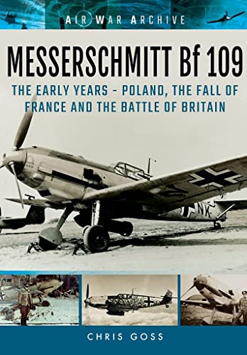 Messerschmitt Bf 109: The Early Years - Poland, The Fall Of France And The Battle Of Britain