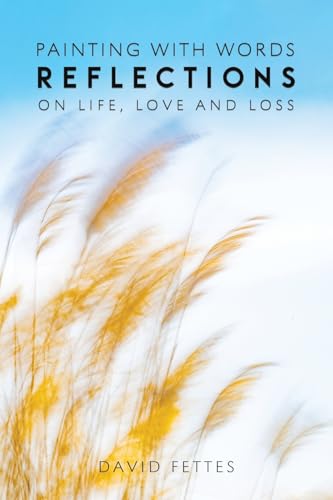 Painting With Words: Reflections On Life, Love And Loss