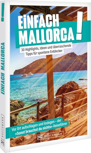 Einfach Mallorca!: 30 Highlights, Ideen Und Überraschende Tipps Für Spontane Entdecker