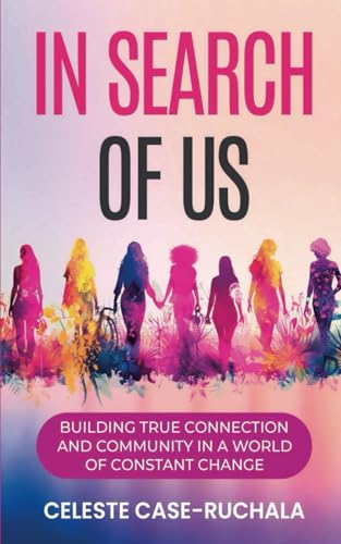 In Search Of Us: Building True Connection And Community In A World Of Constant Change