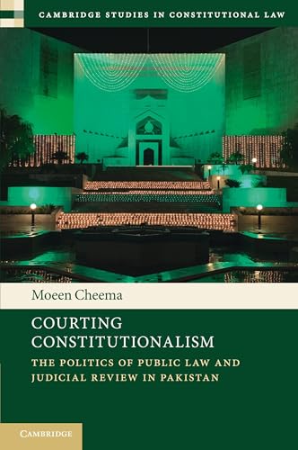 Courting Constitutionalism: The Politics Of Public Law And Judicial Review In Pakistan