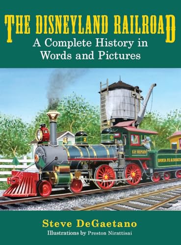 The Disneyland Railroad: A Complete History In Words And Pictures