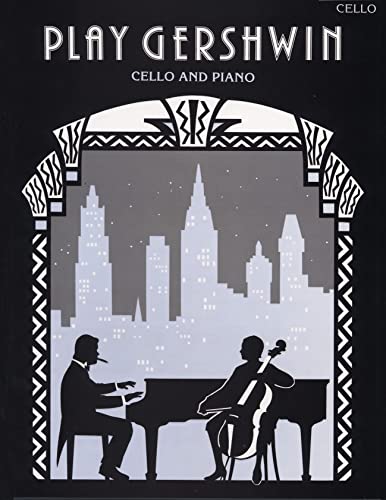 Play Gershwin: Solos For Cello And Piano From Songs By George Gershwin (1898-1937)