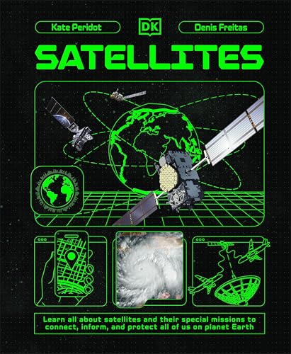 Satellites: Learn All About Satellites And Their Special Missions To Connect, Inform, And Protect All Of Us On Planet Earth