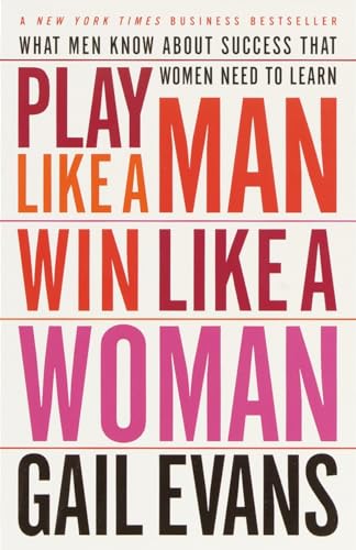 Play Like A Man, Win Like A Woman: What Men Know About Success That Women Need To Learn