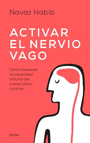 Activar El Nervio Vago / Activate Your Vagus Nerve: Como Favorecer La Capacidad Natural Del Cuerpo Para Curarse