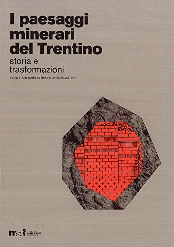 I Paesaggi Minerari Del Trentino. Storia E Trasformazioni