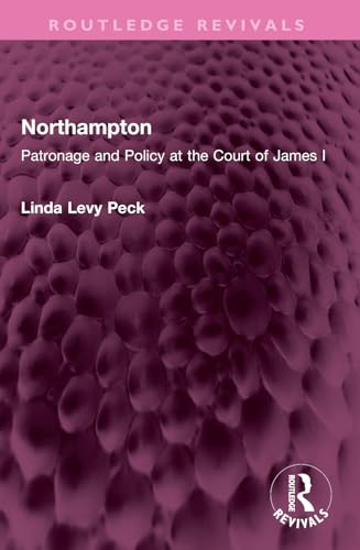 Northampton: Patronage And Policy At The Court Of James I
