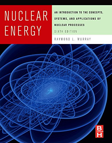 Nuclear Energy: An Introduction To The Concepts, Systems, And Applications Of Nuclear Processes