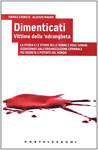 Dimenticati. Vittime Della 'Ndrangheta. La Storia E Le Storie Delle Donne E Degli Uomini Assassinati In Calabria Dall'Organizzazione Criminale Più Seg