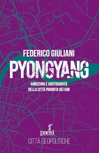 Pyongyang. Ambizioni E Quotidianità Della Città Proibita Dei Kim