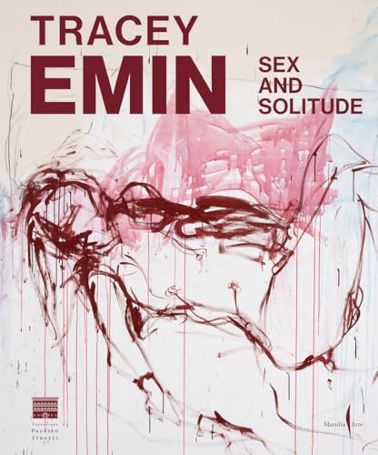 Tracey Emin. Sex And Solitude. Ediz. Inglese