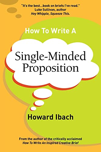 How To Write A Single-Minded Proposition: Five Insights On Advertising'S Most Difficult Sentence. Plus Two New Approaches.