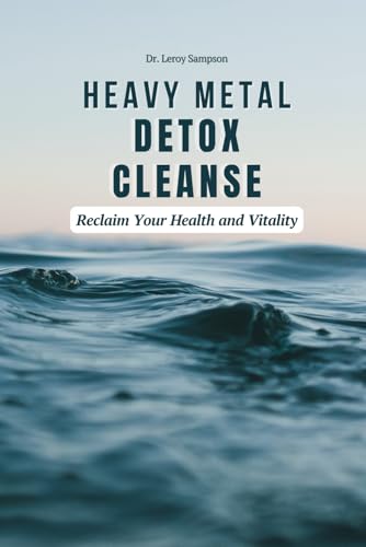 Heavy Metal Detox Cleanse: Reclaim Your Health And Vitality: Boost Immunity & Reduce Chronic Inflammation With Heavy Metal Detox | Safely Remove Toxic