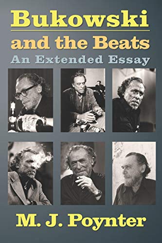 Bukowski And The Beats: An Extended Essay On The Life And Work Of Charles Bukowski